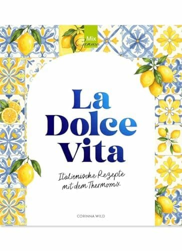 La Dolce Vita: Italienische Rezepte mit dem Thermomix La Dolce Vita: Italienische Rezepte mit dem Thermomix