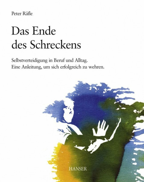 Das Ende des Schreckens: Selbstverteidigung in Beruf und Alltag - Eine Anleitung, um sich erfolgreich zu wehren