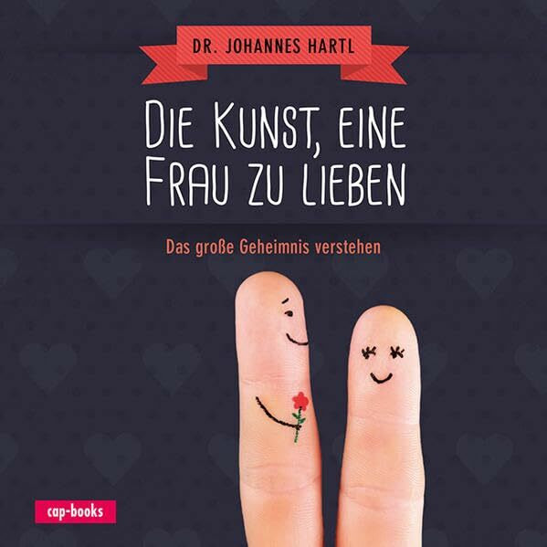 Die Kunst, eine Frau zu lieben: Das große Geheimnis verstehen