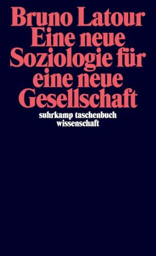 Eine neue Soziologie für eine neue Gesellschaft: Einführung in die Akteur-Netzwerk-Theorie (suhrkamp taschenbuch wissenschaft)