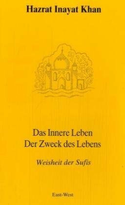 Das innere Leben. Der Zweck des Lebens: Weisheit der Sufis