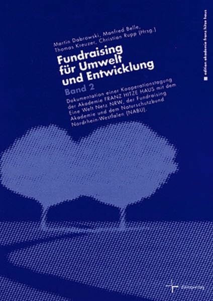 Fundraising für Umwelt und Entwicklung: Dokumentation einer Kooperationstagung der Akademie Franz Hitze Haus mit dem Eine Welt Netz NRW, der Fundraising Akademie und dem Naturschutzbund NRW. Band 2
