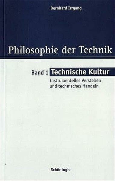 Technische Kultur: Instrumentelles Verstehen und technisches Handeln (Philosophie der Technik)