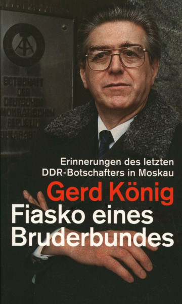 Fiasko eines Bruderbundes: Erinnerungen des letzten DDR-Botschafters in Moskau (edition ost)
