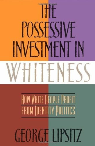 The Possessive Investment in Whiteness: How White People Profit from Identity Politics