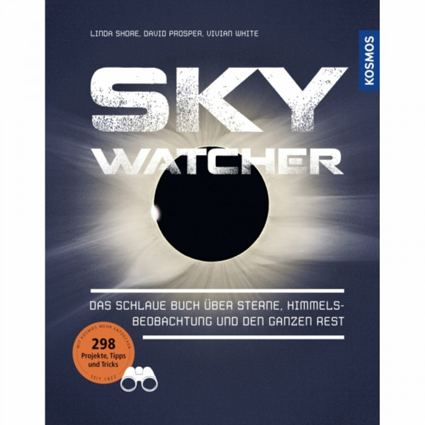 Sky Watcher: Das schlaue Buch über Sterne, Himmelsbeobachtung und den ganzen Rest: Das schlaue Buch über Sterne, Himmelsbeobachtung und den ganzen Rest. 298 Projekte, Tipps und Tricks