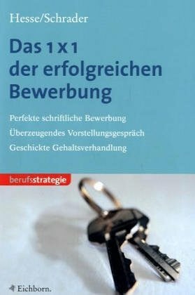 Das 1 x 1 der erfolgreichen Bewerbung: Perfekte schriftliche Bewerbung, überzeugendes Vorstellungsge