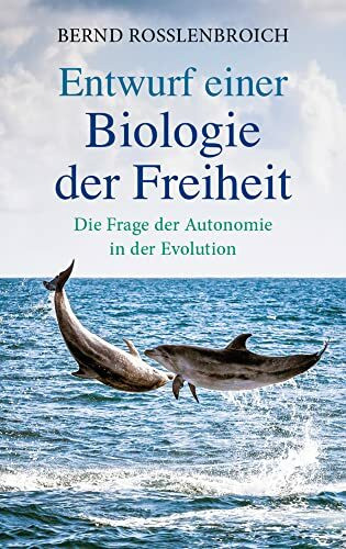 Entwurf einer Biologie der Freiheit: Die Frage der Autonomie in der Evolution