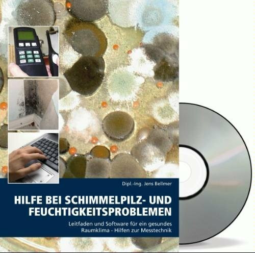Hilfe bei Schimmelpilz- und Feuchtigkeitsproblemen: Leitfaden und Software für ein gesundes Raumklima, ergiebige Hilfen zur Messtechnik