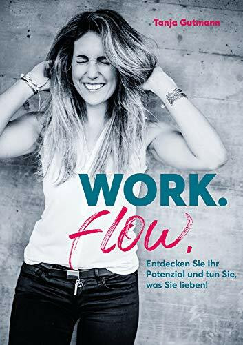 Work.flow.: Entdecken Sie Ihr Potenzial und tun Sie, was Sie lieben!