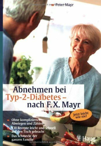 Abnehmen bei Typ-2-Diabetes - nach F.X. Mayr: Jetzt leicht wie nie! Ohne kompliziertes Abwiegen und Zählen. 130 Rezepte leicht und schnell auf den ... der ganzen Familie. Jetzt leicht wie nie!