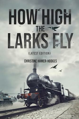 How High the Larks Fly: The harrowing but true story of a young girl fighting to survive when her world is destroyed by war (Latest Edition)