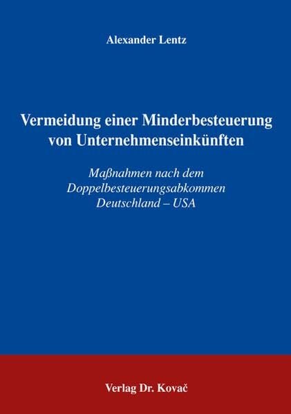 Vermeidung einer Minderbesteuerung von Unternehmenseinkünften: Massnahmen nach dem Doppelbesteuerungsabkommen Deutschland - USA (Steuerrecht in Forschung und... Vermeidung einer Minderbesteuerung von Unternehmenseinkünften: Massnahmen nach dem Doppelbesteuerungsabkommen Deutschland - USA (Steuerrecht in Forschung und Praxis)