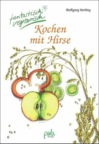 Kochen mit Hirse: Fantastisch vegetarisch