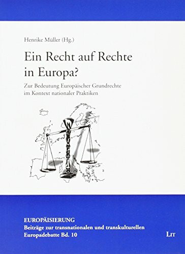 Ein Recht auf Rechte in Europa?: Zur Bedeutung Europäischer Grundrechte im Kontext nationaler Praktiken