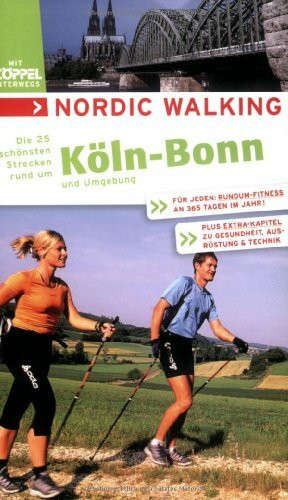 Nordic Walking - Die schönsten Strecken rund um Köln /Bonn: Und Umgebung