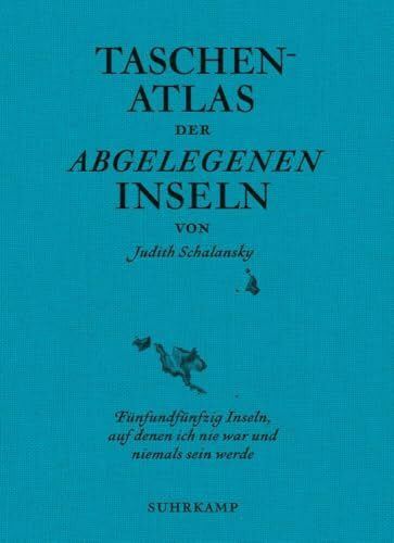 Taschenatlas der abgelegenen Inseln: Fünfundfünfzig Inseln, auf denen ich nie war und niemals sein werde (suhrkamp taschenbuch)