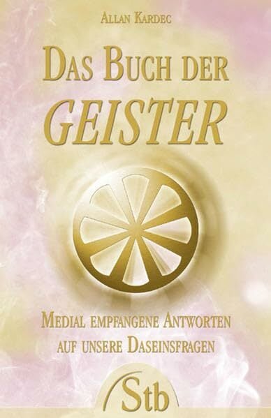 Das Buch der Geister: Medial empfangene Antworten auf unsere Daseinsfragen Das Buch der Geister: Medial empfangene Antworten auf unsere Daseinsfragen