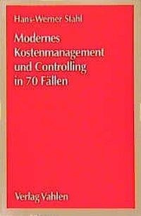 Modernes Kostenmanagement und Controlling in 70 Fällen