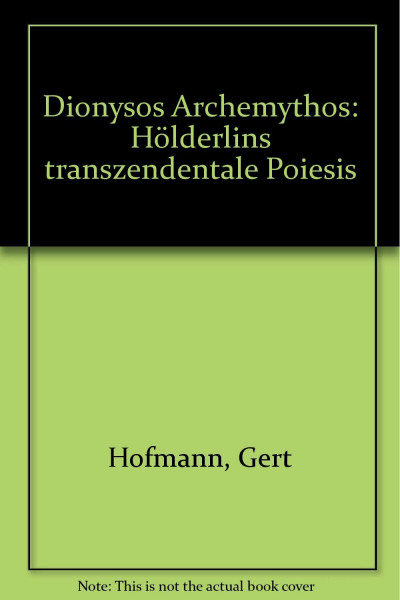 Dionysos Archemythos: Hölderlins transzendentale Poiesis