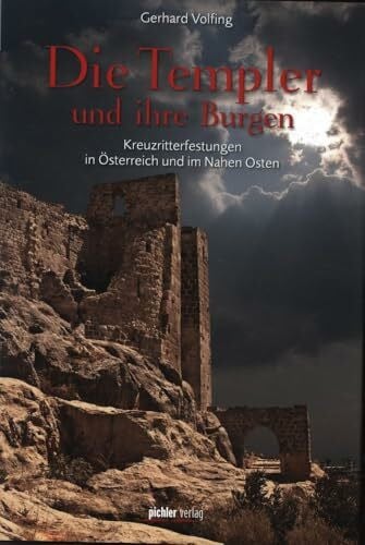 Die Templer und ihre Burgen: Kreuzritterfestungen in Österreich und im Nahen Osten