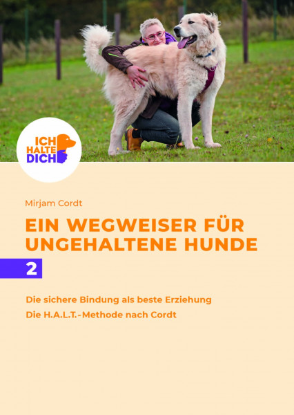 Die sichere Bindung ist die beste Erziehung. Die H.A.L.T.-Methode nach Cordt: Mensch-Hund-Bindung gestalten: Die sichere Bindung als beste Erziehung. ... dich - Ein Wegweiser für ungehaltene Hunde)