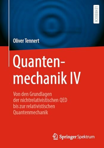 Quantenmechanik IV: Von den Grundlagen der nichtrelativistischen QED bis zur relativistischen Quantenmechanik (Quantenmechanik, 4)