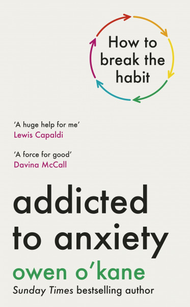 Addicted to Anxiety: The instant Sunday Times bestseller that will teach you how to take back control