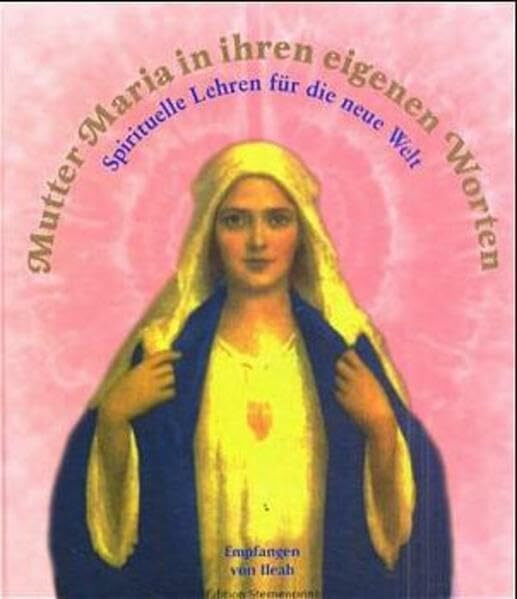 Mutter Maria in ihren eigenen Worten: Spirituelle Lehren für die neue Welt: Spirituelle Lehren für die neue Welt. Übermittelte (gechannelte) ... zum täglichen Leben (Edition Sternenprinz)