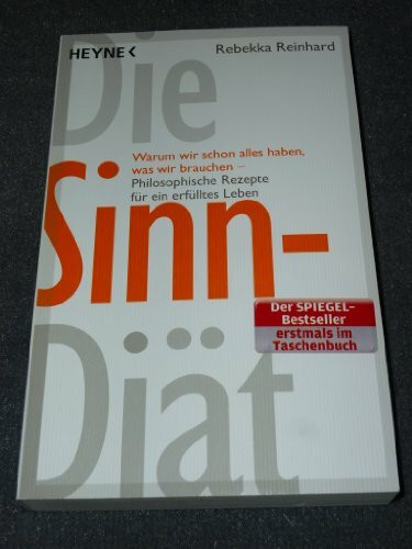 Die Sinn-Diät: Warum wir schon alles haben, was wir brauchen - - Philosophische Rezepte für ein erfülltes Leben