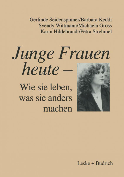 Junge Frauen heute - wie sie leben, was sie anders machen: Ergebnisse einer Längsschnittstudie über familiale und berufliche Lebenszusammenhänge junger Frauen in Ost- und Westdeutschland