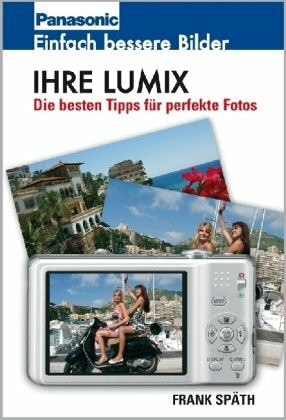 Ihre Lumix: Die besten Tipps für perfekte Fotos: Die besten Tipps für perfekten Fotos