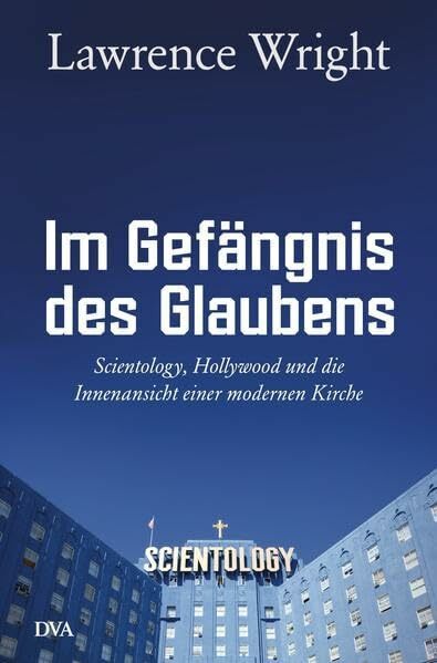Im Gefängnis des Glaubens: Scientology, Hollywood und die Innenansicht einer modernen Kirche