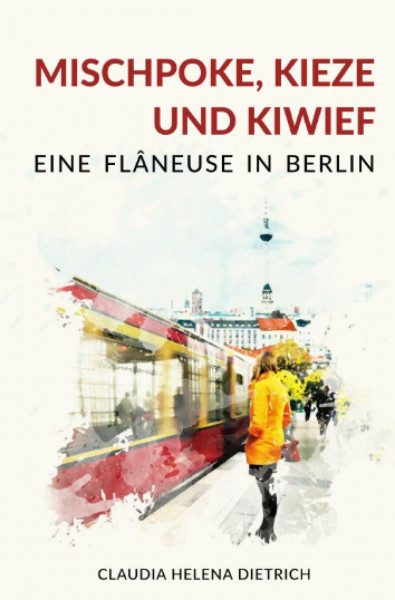 Mischpoke, Kieze und Kiwief - Eine Flâneuse in Berlin