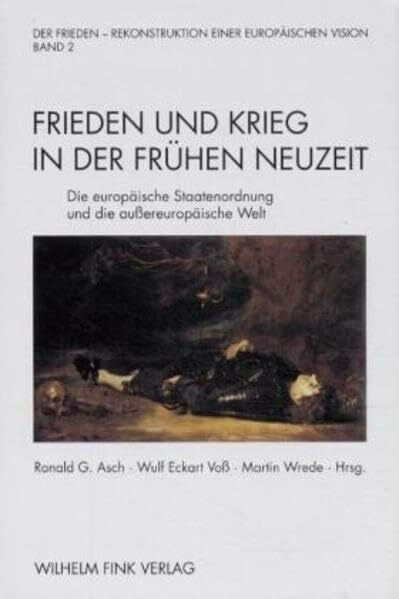 Der Frieden - Rekonstruktion einer europäischen Vision, 2 Bde., Bd.2, Frieden und Krieg in der Frühen Neuzeit: Die europäische Staatenordnung und die aussereuropäische Welt