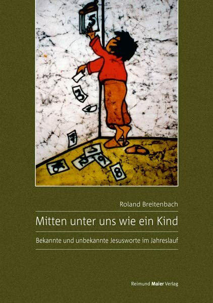 Mitten unter uns wie ein Kind: Bekannte und unbekannte Jesusworte im Jahreslauf