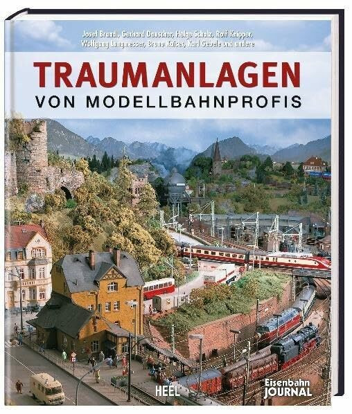 Traumanlagen von Modellbahnprofis: Die schönsten Modelleisenbahn-Anlagen - mit wertvollen Expertentipps