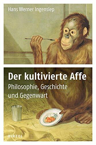 Der kultivierte Affe: Philosophie, Geschichte und Gegenwart Der kultivierte Affe: Philosophie, Geschichte und Gegenwart