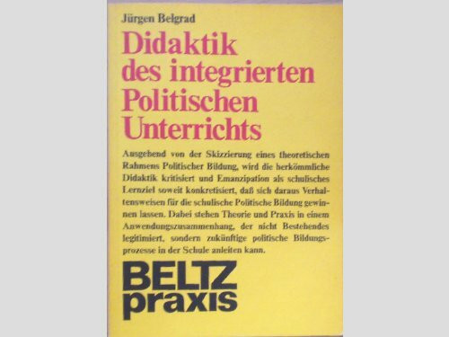 Didaktik des Integrierten Politischen Unterrichts.: Grundlegung und Modelle für eine emanzipatorische Politische Bildung in der Schule. (Beltz Praxis)