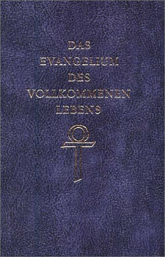 Das Evangelium des vollkommenen Lebens: Ein ursprüngliches und vollständiges Evangelium