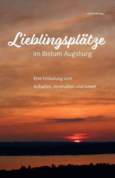 Lieblingsplätze im Bistum Augsburg - Eine Einladung zum Anhalten, Innehalten und Gebet