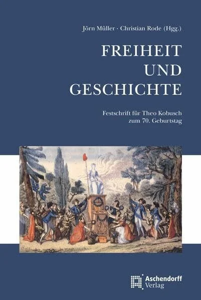 Freiheit und Geschichte: Festschrift für Theo Kobusch zum 70. Geburstag