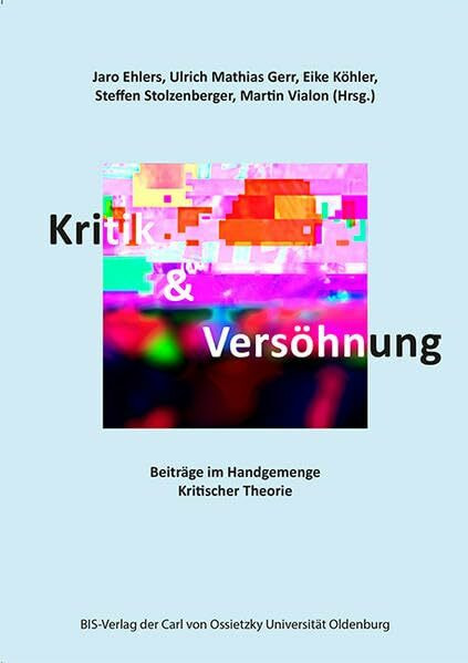 Kritik und Versöhnung: Beiträge im Handgemenge Kritischer Theorie