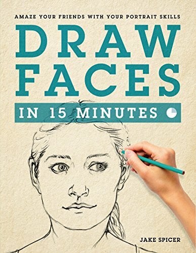 Draw Faces in 15 Minutes: How to Get Started in Portrait Drawing: Amaze Your Friends With Your Portrait Skills Draw Faces in 15 Minutes: How to Get Started in Portrait Drawing: Amaze Your Friends With Your Portrait Skills