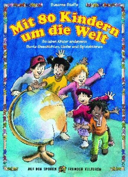 Mit 80 Kindern um die Welt (Buch): So leben Kinder anderswo: bunte Geschichten, Lieder und Spielaktionen (Auf den Spuren fremder Kulturen)