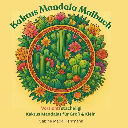 Kaktus Mandala Malbuch: Vorsicht! stachelig! Kaktus Mandalas für Groß & Klein