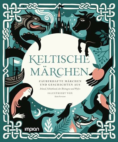 Keltische Märchen: Zauberhafte Märchen und Geschichten aus Irland, Schottland, der Bretagne und Wales