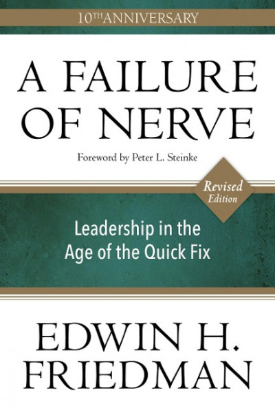 A Failure of Nerve: Leadership in the Age of the Quick Fix (10th Anniversary, Revised Edition)