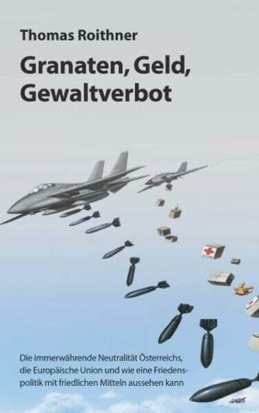 Granaten, Geld, Gewaltverbot: Die immerwährende Neutralität Österreichs, die Europäische Union und wie eine Friedenspolitik mit friedlichen Mitteln aussehen kann