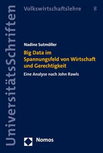 Big Data im Spannungsfeld von Wirtschaft und Gerechtigkeit: Eine Analyse nach John Rawls (Nomos Universitätsschriften – Volkswirtschaftslehre)